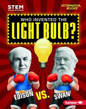 portada Who Invented the Light Bulb?: Edison vs. Swan (STEM: Smackdown) (en Inglés)