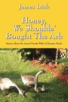 portada Honey, We Shoulda' Bought the Ark: Stories about My Animal Family with a Christian Touch (in English)