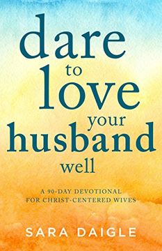 portada Dare to Love Your Husband Well: A 90-Day Devotional for Christ-Centered Wives (en Inglés)