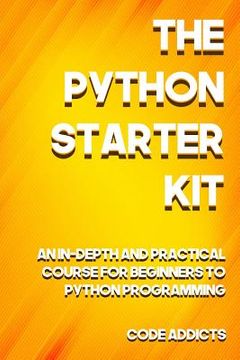 portada The Python Starter Kit: An In-depth and Practical course for beginners to Python Programming. Including detailed step-by-step guides and pract 