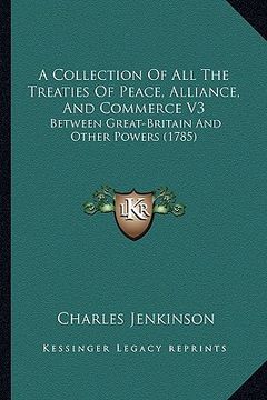 portada a collection of all the treaties of peace, alliance, and commerce v3: between great-britain and other powers (1785) (en Inglés)