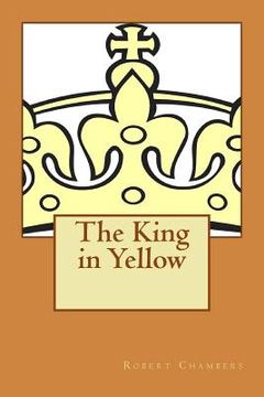 portada The King in Yellow: Described by S.T. Joshi as a Classic in the Field of the Supernatural (en Inglés)