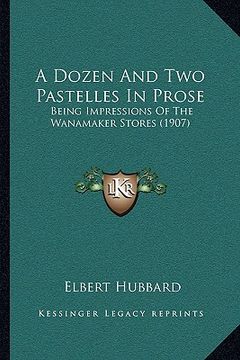 portada a dozen and two pastelles in prose: being impressions of the wanamaker stores (1907) (in English)