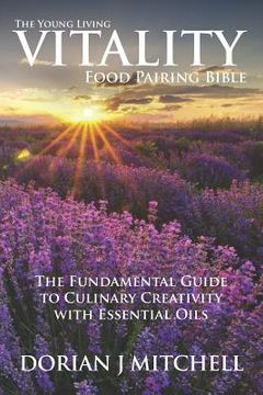 portada The Young Living Vitality Food Pairing Bible: The Fundamental Guide to Culinary Creativity with Essential Oils (en Inglés)