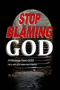 portada Stop Balming God: A message from God. He is with you. Listen don't blame. (in English)
