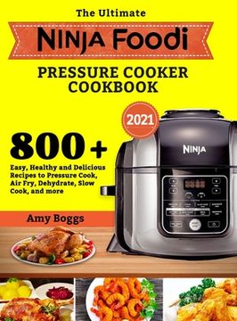 portada The Ultimate Ninja Foodi Pressure Cooker Cookbook: 800+ Easy, Healthy and Delicious Recipes to Pressure Cook, Air Fry, Dehydrate, Slow Cook, and more (en Inglés)