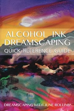 portada Alcohol Ink Dreamscaping Quick Reference Guide: Relaxing, intuitive art-making for all levels