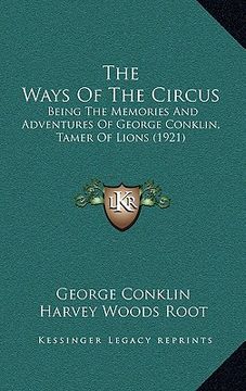 portada the ways of the circus: being the memories and adventures of george conklin, tamer of lions (1921) (en Inglés)