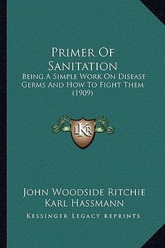 portada primer of sanitation: being a simple work on disease germs and how to fight them (1909)
