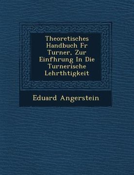 portada Theoretisches Handbuch F R Turner, Zur Einf Hrung in Die Turnerische Lehrth Tigkeit (en Inglés)