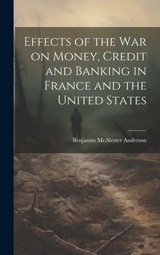 portada Effects of the War on Money, Credit and Banking in France and the United States (en Inglés)