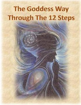 portada The Goddess Way through the 12 Steps: 12 Rituals of Light and Love (en Inglés)