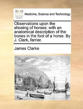 portada observations upon the shoeing of horses: with an anatomical description of the bones in the foot of a horse. by j. clark, farrier.