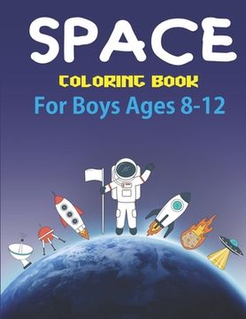 portada Space Coloring Book for Boys Ages 8-12: Explore, Fun with Learn and Grow, Fantastic Outer Space Coloring with Planets, Astronauts, Space Ships, Rocket (en Inglés)