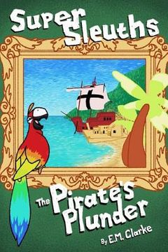 portada Super Sleuths and the Pirate's Plunder.: Super Sleuths 1 (en Inglés)