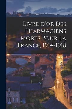 portada Livre D'or Des Pharmaciens Morts Pour La France, 1914-1918 (in English)