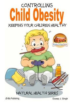 portada Controlling Child Obesity - Keeping Your Children Healthy (en Inglés)