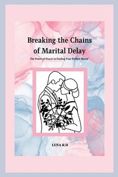 portada Breaking the Chains of Marital Delay: The Power of Prayer in Finding Your Perfect Match (en Inglés)