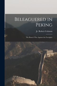 portada Beleaguered in Peking: the Boxer's War Against the Foreigner (en Inglés)