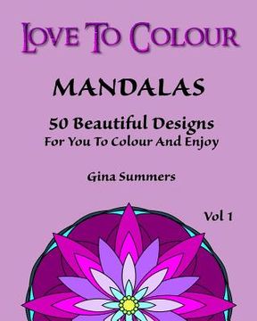 portada Love To Colour: Mandalas Vol 1: 50 Beautiful Designs For You To Colour and Enjoy (en Inglés)