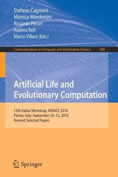 portada Artificial Life and Evolutionary Computation: 13th Italian Workshop, Wivace 2018, Parma, Italy, September 10-12, 2018, Revised Selected Papers (en Inglés)