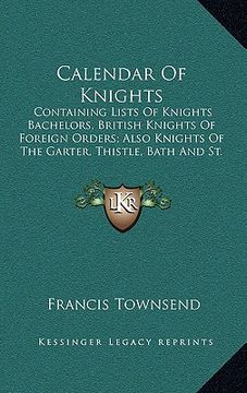 portada calendar of knights: containing lists of knights bachelors, british knights of foreign orders; also knights of the garter, thistle, bath an
