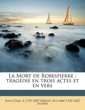 portada La Mort de Robespierre: tragédie en trois actes et en vers (en Francés)