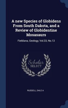 portada A new Species of Globidens From South Dakota, and a Review of Globidentine Mosasaurs: Fieldiana, Geology, Vol.33, No.13 (in English)