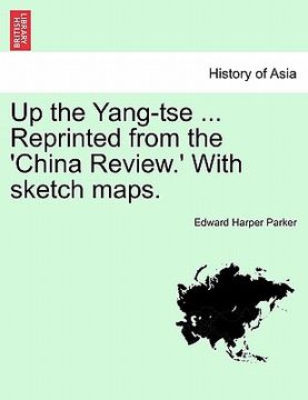 portada up the yang-tse ... reprinted from the 'china review.' with sketch maps. (en Inglés)