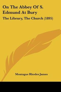 portada on the abbey of s. edmund at bury: the library, the church (1895) (en Inglés)