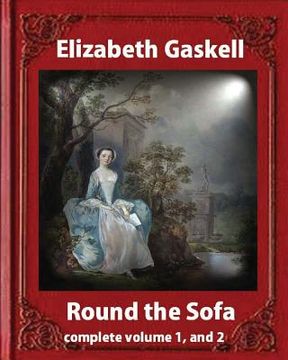 portada Round the Sofa (1859), by Elizabeth Gaskell complete volume 1, and 2: novel (original version) (en Inglés)