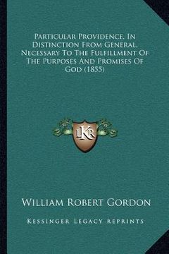 portada particular providence, in distinction from general, necessary to the fulfillment of the purposes and promises of god (1855) (en Inglés)