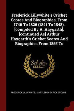 portada Frederick Lillywhite's Cricket Scores And Biographies, From 1746 To 1826 (1841 To 1848). [compiled By A. Haygarth]. [continued As] Arthur Haygarth's Cricket Scores And Biographies From 1855 To