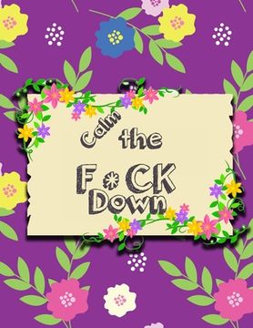 portada Calm the F * ck Down: An Irreverent Adult Coloring Book with Flowers Falango, Lions, Elephants, Owls, Horses, Dogs, Cats, and Many More