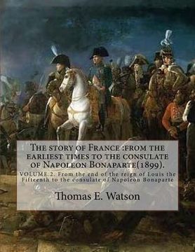 portada The story of France: from the earliest times to the consulate of Napoleon Bonaparte(1899). By: Thomas E. Watson (VOLUME 2).: VOLUME.2. From