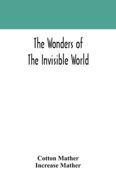 portada The wonders of the invisible world: being an account of the tryals of several witches lately executed in New England: to which is added: A farther acc (en Inglés)