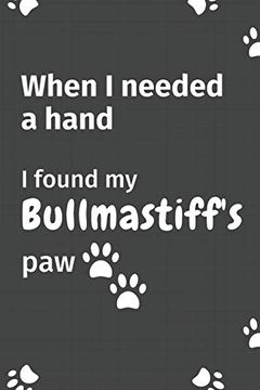 portada When i Needed a Hand, i Found my Bullmastiff's Paw: For Bullmastiff Puppy Fans (en Inglés)