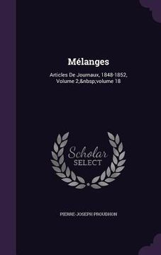 portada Mélanges: Articles De Journaux, 1848-1852, Volume 2; volume 18