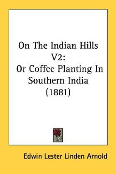 portada on the indian hills v2: or coffee planting in southern india (1881) (en Inglés)