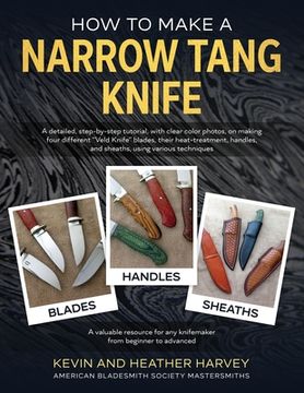 portada How to Make a Narrow Tang Knife: A detailed, step-by-step tutorial, with 880 clear color photos, on making four different narrow tang blades, their he (in English)