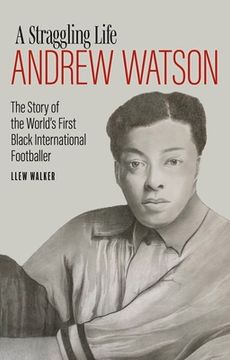 portada A Straggling Life: Andrew Watson: The Story of the World's First Black Footballer (en Inglés)