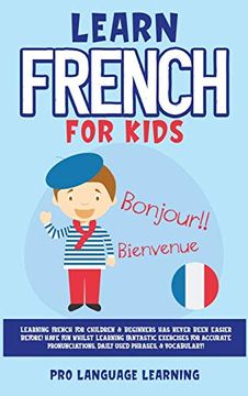 portada Learn French for Kids: Learning French for Children & Beginners has Never Been Easier Before! Have fun Whilst Learning Fantastic Exercises for. Daily Used Phrases, & Vocabulary! 