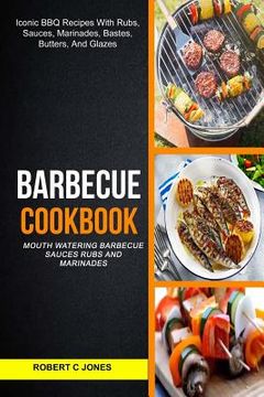 portada Barbecue Cookbook: (2 in 1): Mouth Watering Barbecue Sauces Rubs And Marinades (Iconic BBQ Recipes With Rubs, Sauces, Marinades, Bastes, (in English)