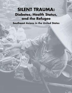 portada Silent Trauma: Diabetes, Health Status, and the Refugee Southeast Asians in the United States (in English)