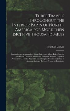 portada Three Travels Throughout the Interior Parts of North-America for More Then [sic] Five Thousand Miles [microform]: Containing an Account of the Great L (en Inglés)