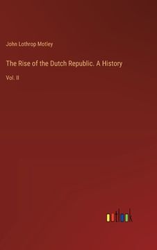 portada The Rise of the Dutch Republic. A History: Vol. II (in English)