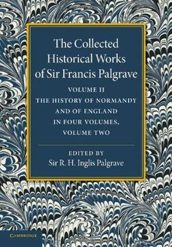 portada The Collected Historical Works of sir Francis Palgrave, K. Hi Volume 2: The History of Normandy and of England, Volume 2 (en Inglés)