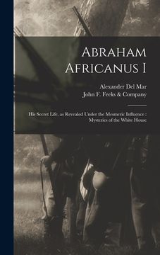 portada Abraham Africanus I: His Secret Life, as Revealed Under the Mesmeric Influence: Mysteries of the White House (en Inglés)