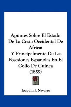 portada Apuntes Sobre el Estado de la Costa Occidental de Africa: Y Principalmente de las Posesiones Espanolas en el Golfo de Guinea (1859) (in Spanish)