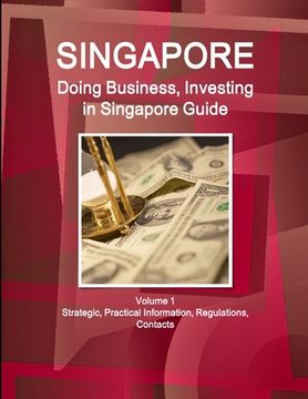 portada Singapore: Doing Business, Investing in Singapore Guide Volume 1 Strategic, Practical Information, Regulations, Contacts (in English)